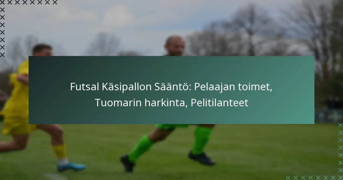 Futsal Käsipallon Sääntö: Pelaajan toimet, Tuomarin harkinta, Pelitilanteet