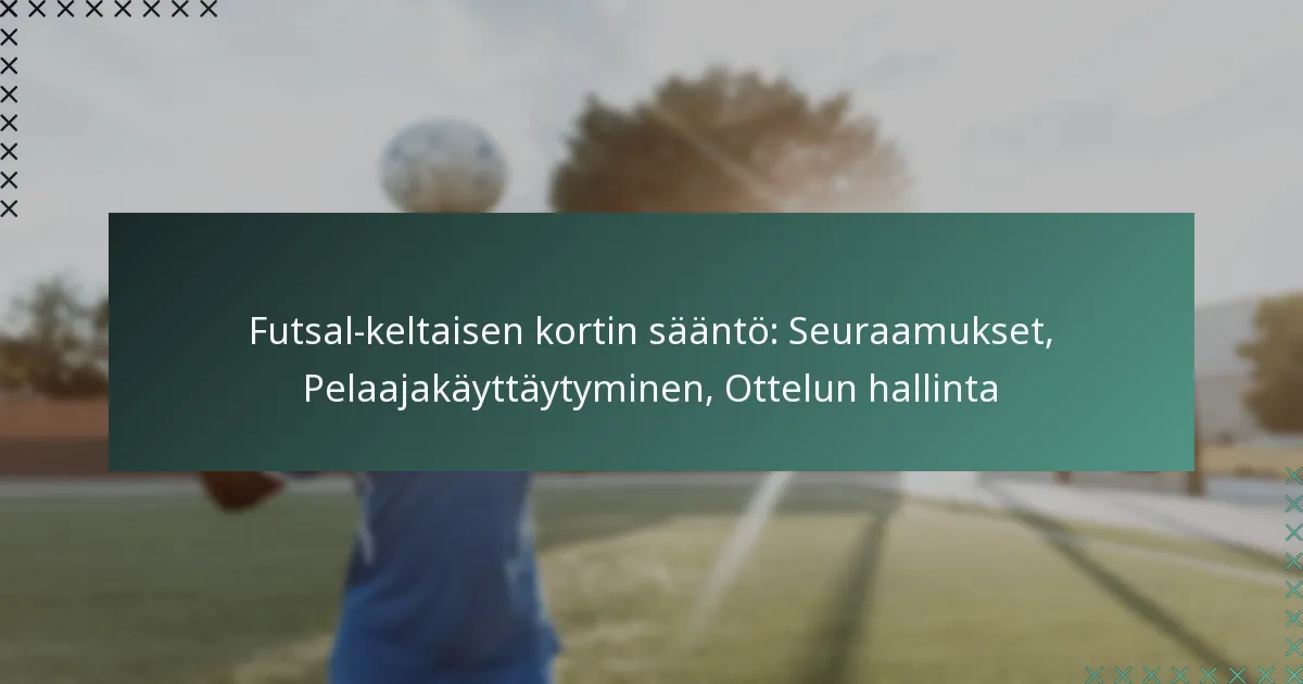 Futsal-keltaisen kortin sääntö: Seuraamukset, Pelaajakäyttäytyminen, Ottelun hallinta