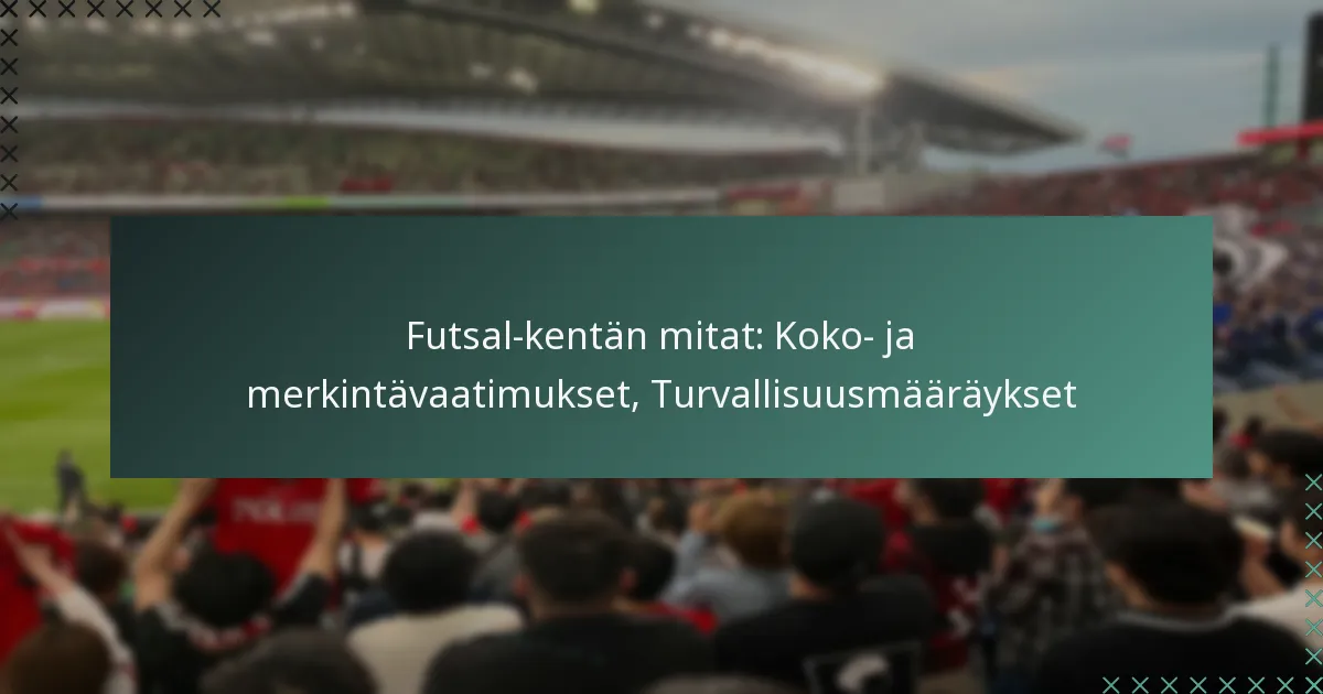 Futsal-kentän mitat: Koko- ja merkintävaatimukset, Turvallisuusmääräykset