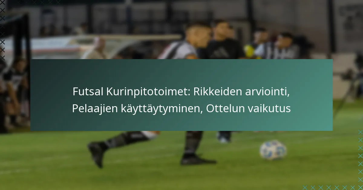 Futsal Kurinpitotoimet: Rikkeiden arviointi, Pelaajien käyttäytyminen, Ottelun vaikutus