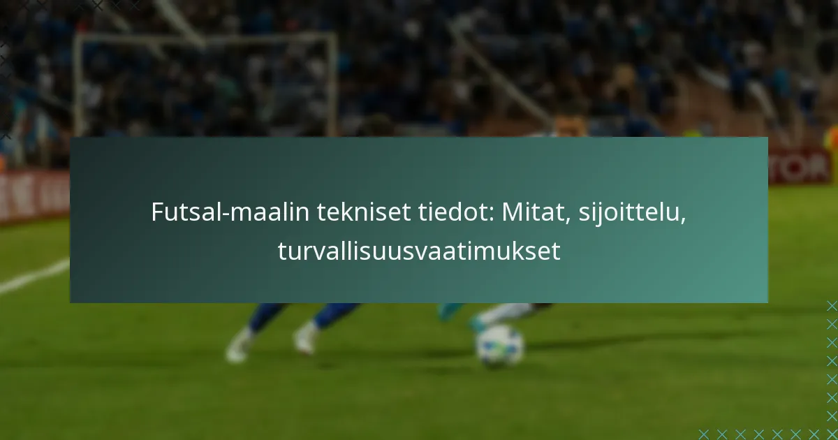Futsal-maalin tekniset tiedot: Mitat, sijoittelu, turvallisuusvaatimukset