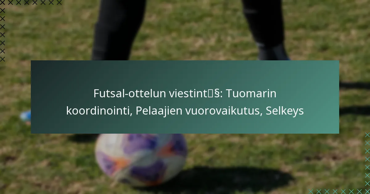 Futsal-ottelun viestintä: Tuomarin koordinointi, Pelaajien vuorovaikutus, Selkeys