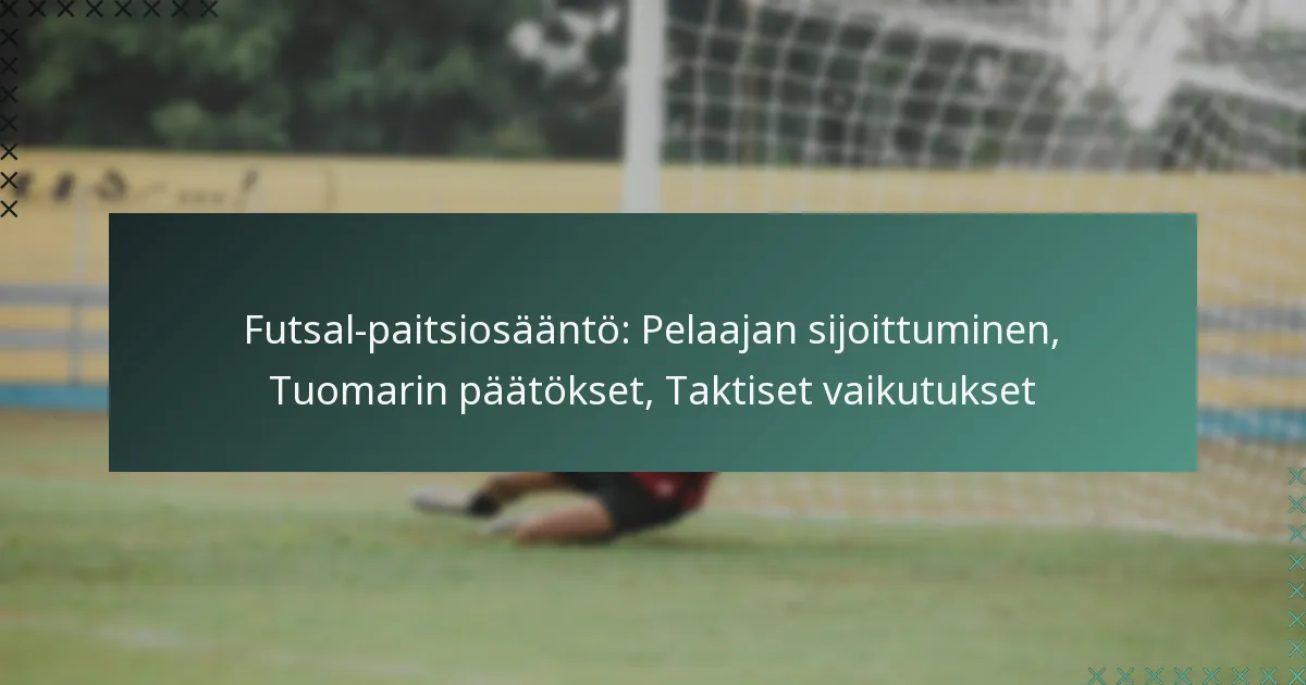 Futsal-paitsiosääntö: Pelaajan sijoittuminen, Tuomarin päätökset, Taktiset vaikutukset