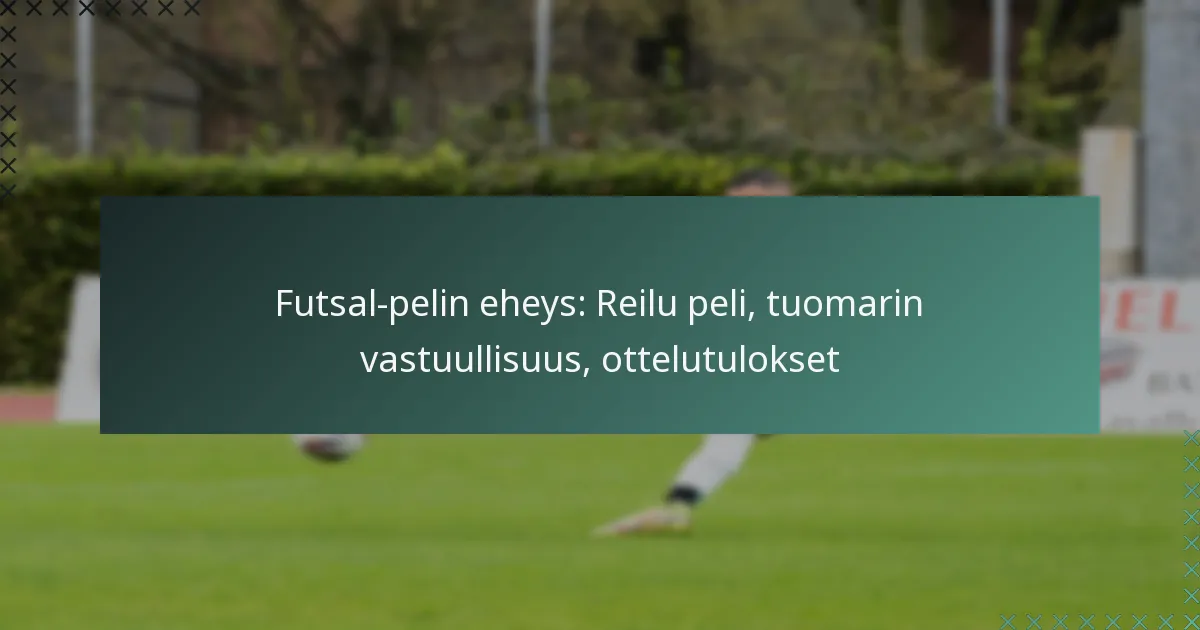 Futsal-pelin eheys: Reilu peli, tuomarin vastuullisuus, ottelutulokset