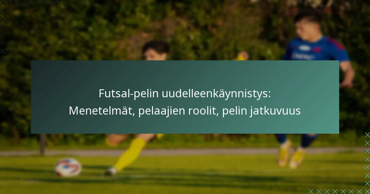 Futsal-pelin uudelleenkäynnistys: Menetelmät, pelaajien roolit, pelin jatkuvuus