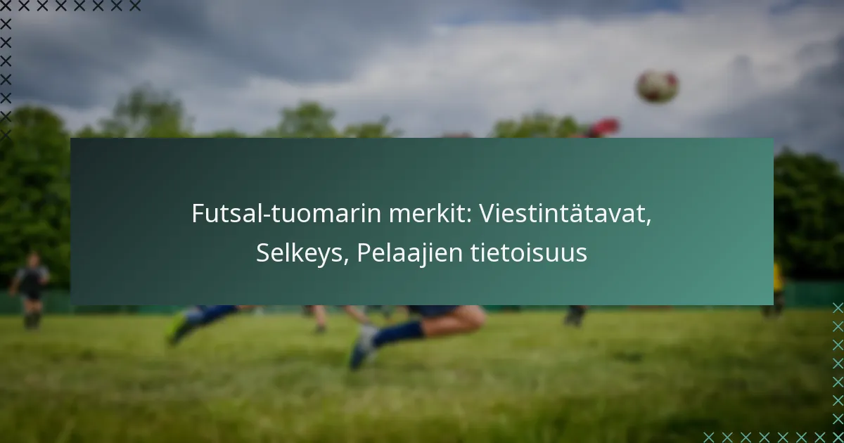 Futsal-tuomarin merkit: Viestintätavat, Selkeys, Pelaajien tietoisuus