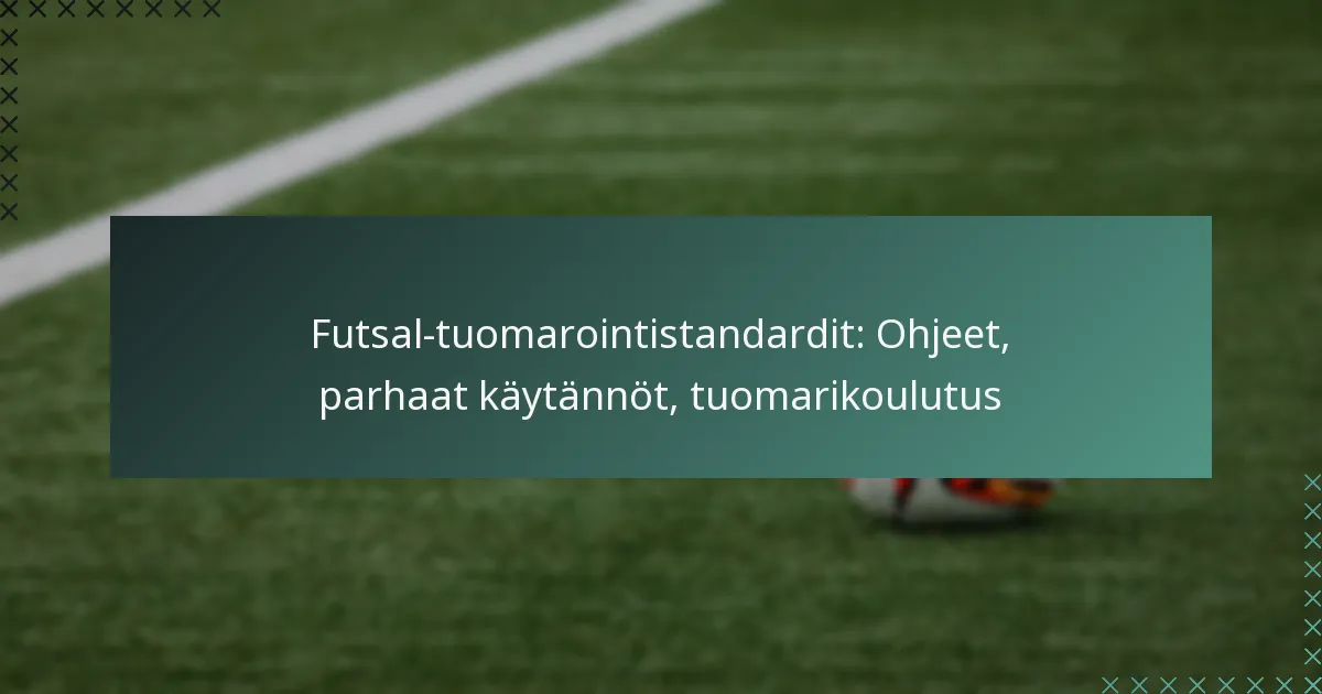 Futsal-tuomarointistandardit: Ohjeet, parhaat käytännöt, tuomarikoulutus