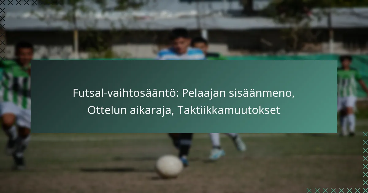 Futsal-vaihtosääntö: Pelaajan sisäänmeno, Ottelun aikaraja, Taktiikkamuutokset
