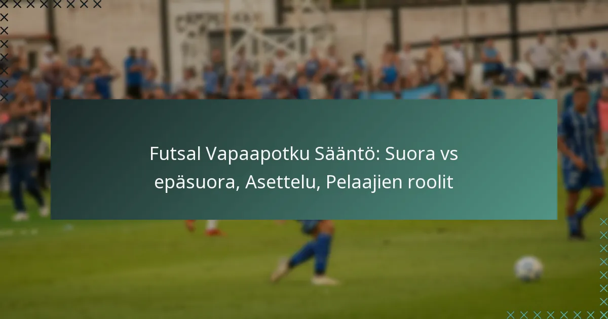Futsal Vapaapotku Sääntö: Suora vs epäsuora, Asettelu, Pelaajien roolit
