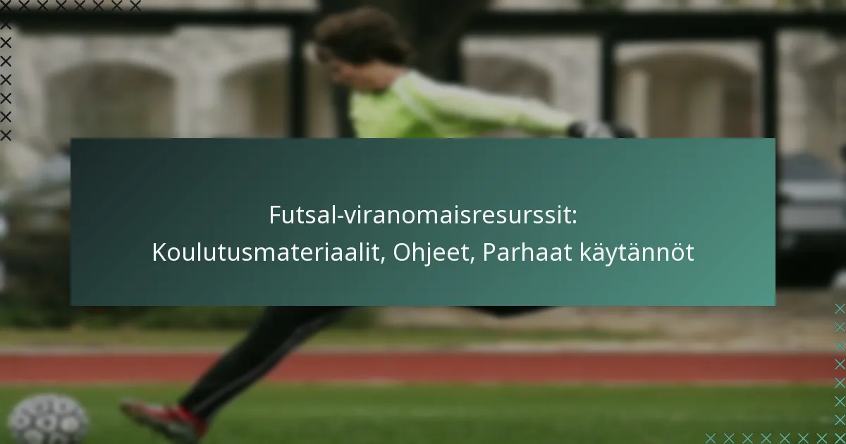Futsal-viranomaisresurssit: Koulutusmateriaalit, Ohjeet, Parhaat käytännöt