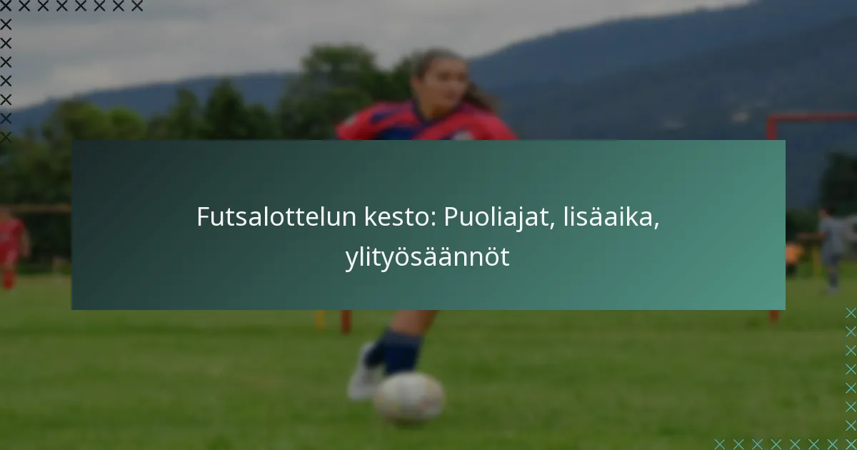 Futsalottelun kesto: Puoliajat, lisäaika, ylityösäännöt