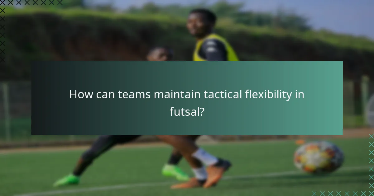 Miten joukkueet voivat ylläpitää taktista joustavuutta futsalissa?