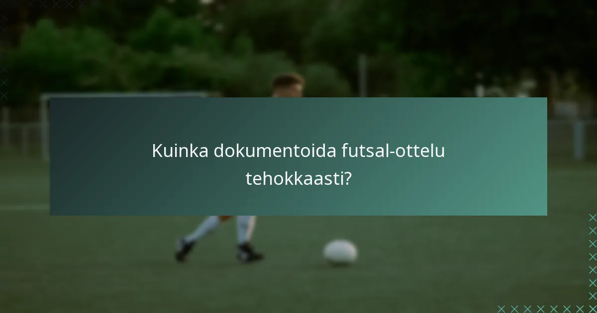 Kuinka dokumentoida futsal-ottelu tehokkaasti?