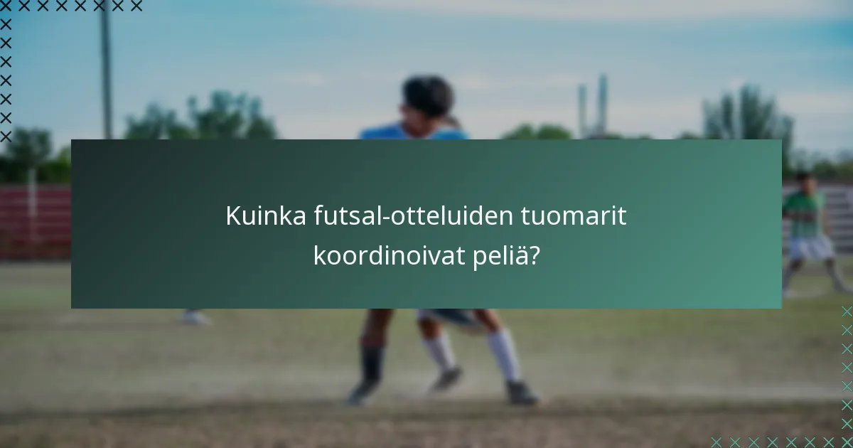 Kuinka futsal-otteluiden tuomarit koordinoivat peliä?