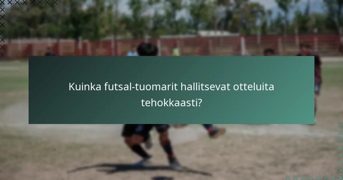 Kuinka futsal-tuomarit hallitsevat otteluita tehokkaasti?