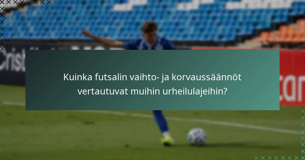 Kuinka futsalin vaihto- ja korvaussäännöt vertautuvat muihin urheilulajeihin?