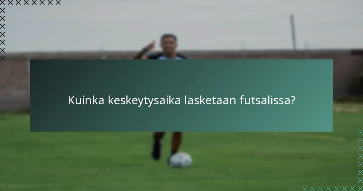 Kuinka keskeytysaika lasketaan futsalissa?