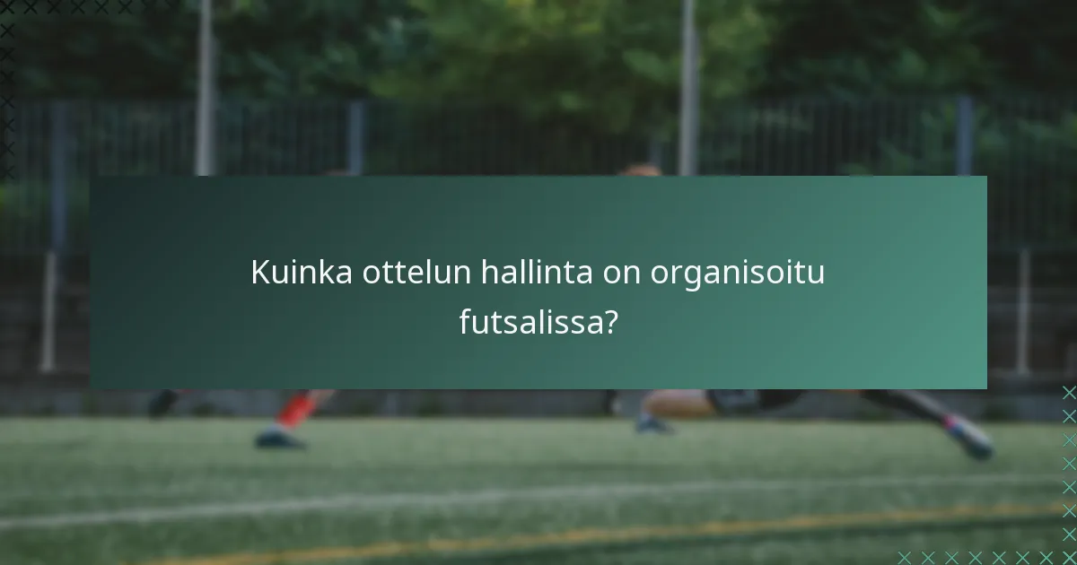 Kuinka ottelun hallinta on organisoitu futsalissa?