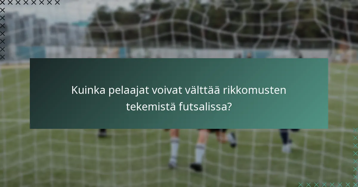 Kuinka pelaajat voivat välttää rikkomusten tekemistä futsalissa?