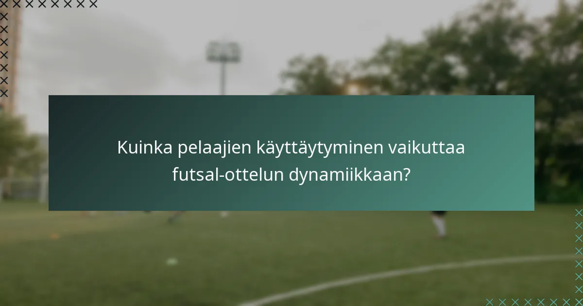 Kuinka pelaajien käyttäytyminen vaikuttaa futsal-ottelun dynamiikkaan?