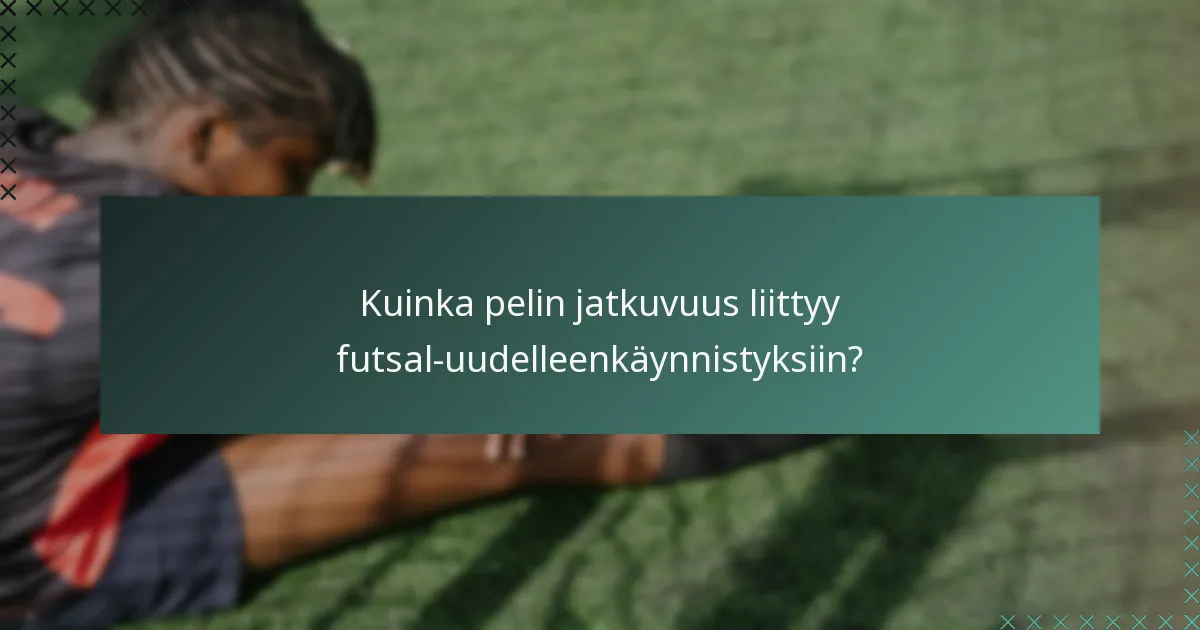 Kuinka pelin jatkuvuus liittyy futsal-uudelleenkäynnistyksiin?