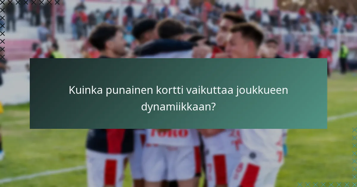 Kuinka punainen kortti vaikuttaa joukkueen dynamiikkaan?