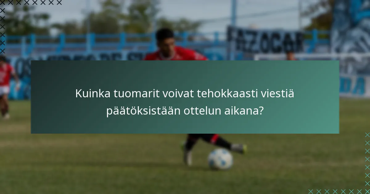 Kuinka tuomarit voivat tehokkaasti viestiä päätöksistään ottelun aikana?