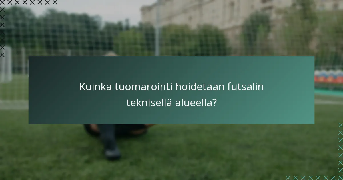 Kuinka tuomarointi hoidetaan futsalin teknisellä alueella?