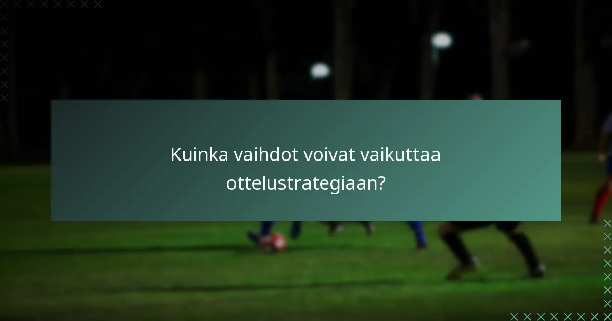 Kuinka vaihdot voivat vaikuttaa ottelustrategiaan?