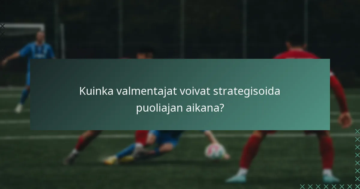 Kuinka valmentajat voivat strategisoida puoliajan aikana?