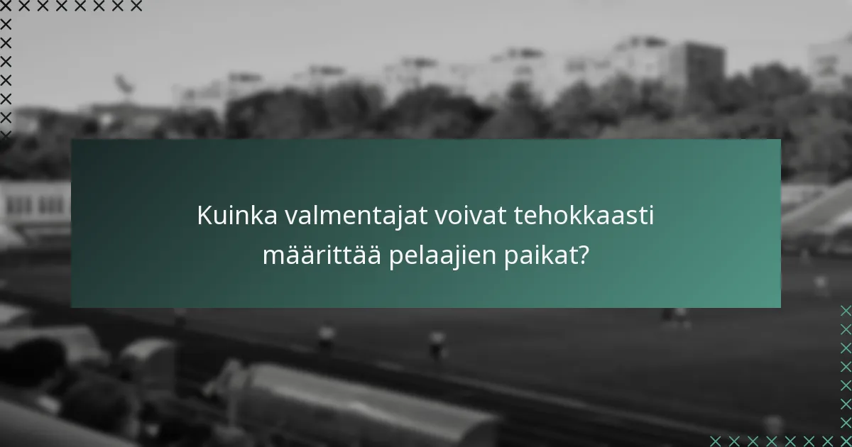 Kuinka valmentajat voivat tehokkaasti määrittää pelaajien paikat?