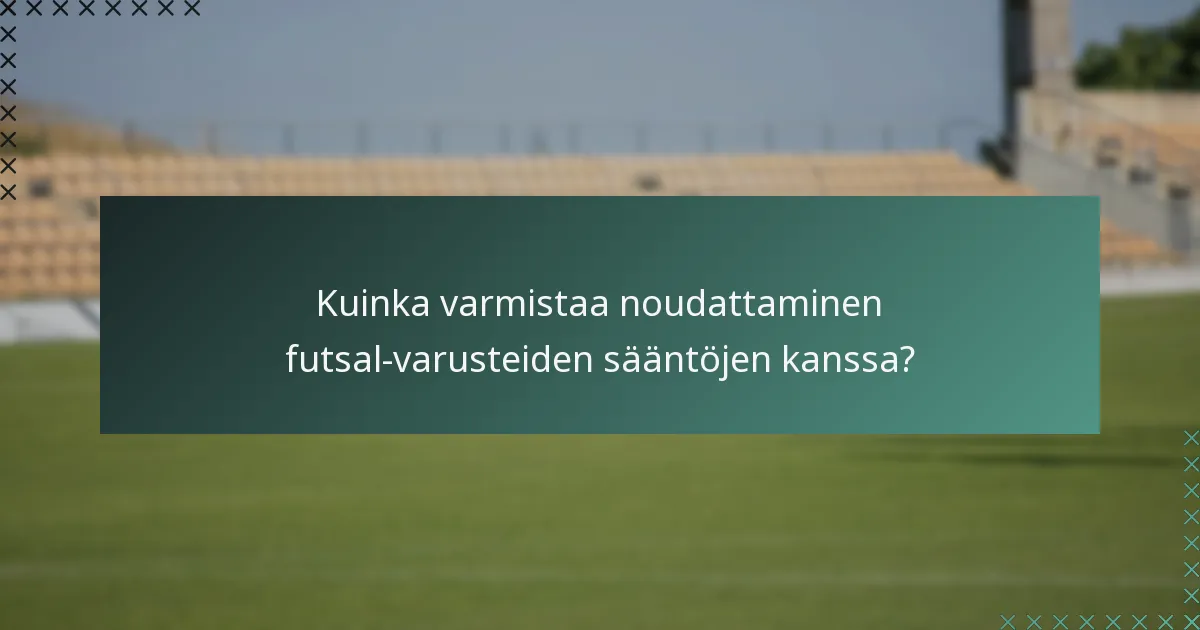 Kuinka varmistaa noudattaminen futsal-varusteiden sääntöjen kanssa?