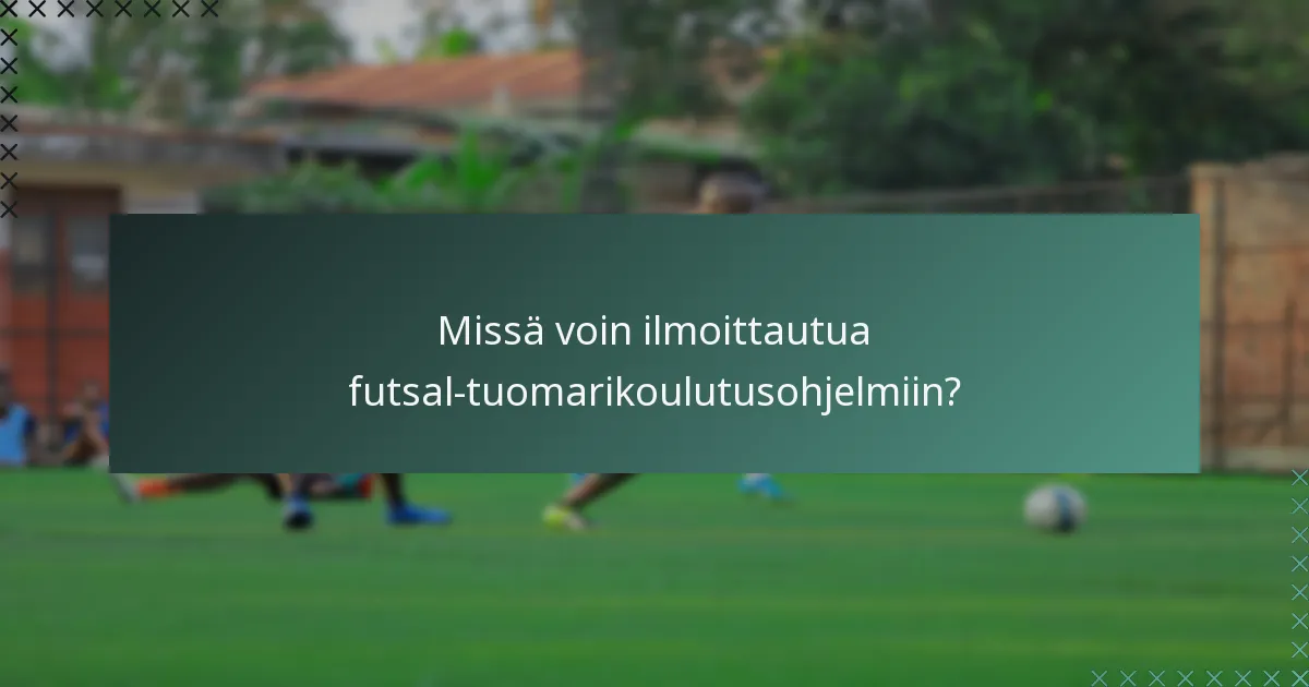 Missä voin ilmoittautua futsal-tuomarikoulutusohjelmiin?