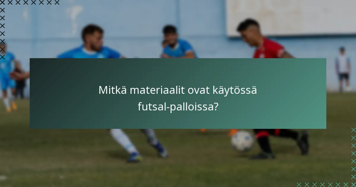 Mitkä materiaalit ovat käytössä futsal-palloissa?