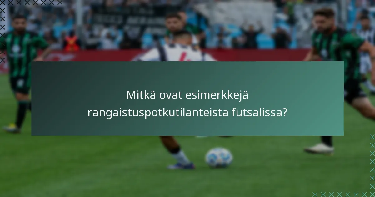 Mitkä ovat esimerkkejä rangaistuspotkutilanteista futsalissa?