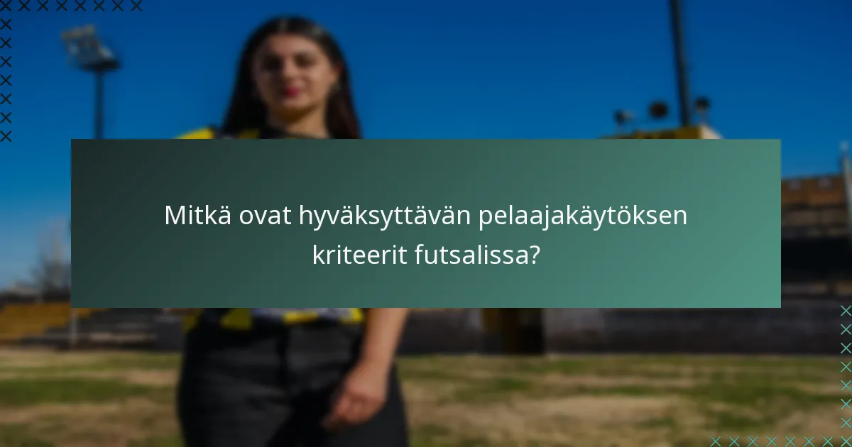 Mitkä ovat hyväksyttävän pelaajakäytöksen kriteerit futsalissa?