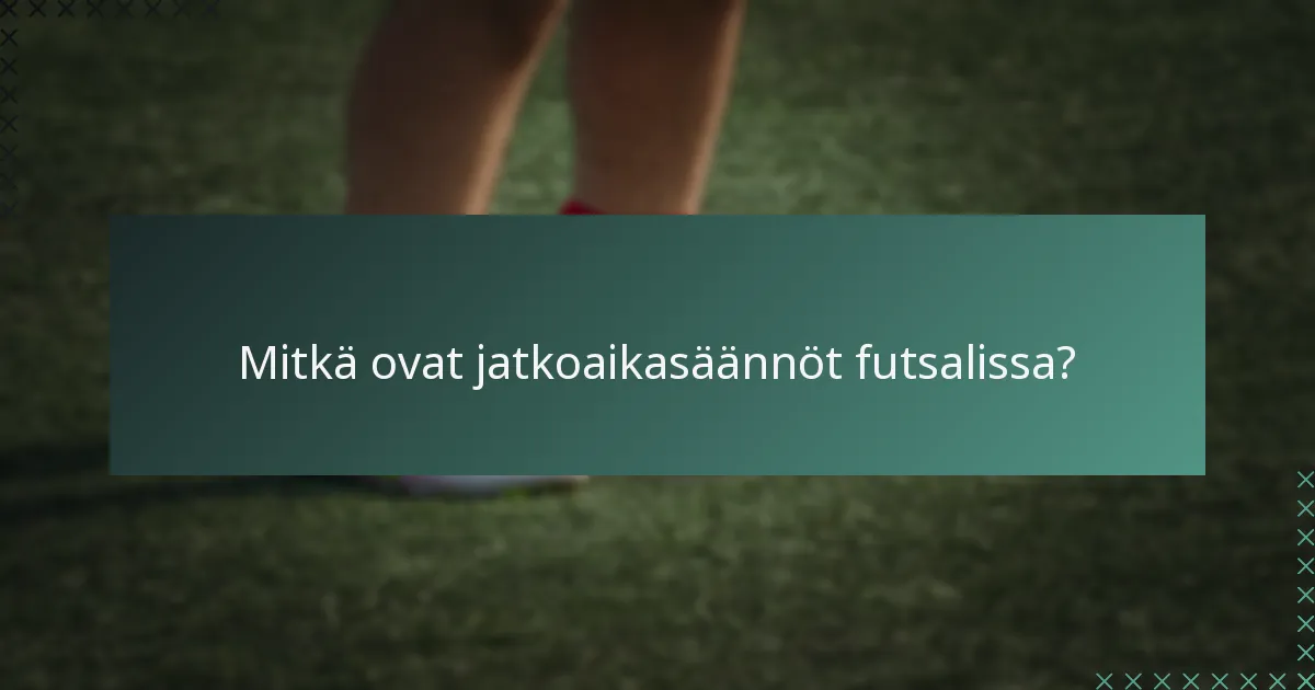 Mitkä ovat jatkoaikasäännöt futsalissa?