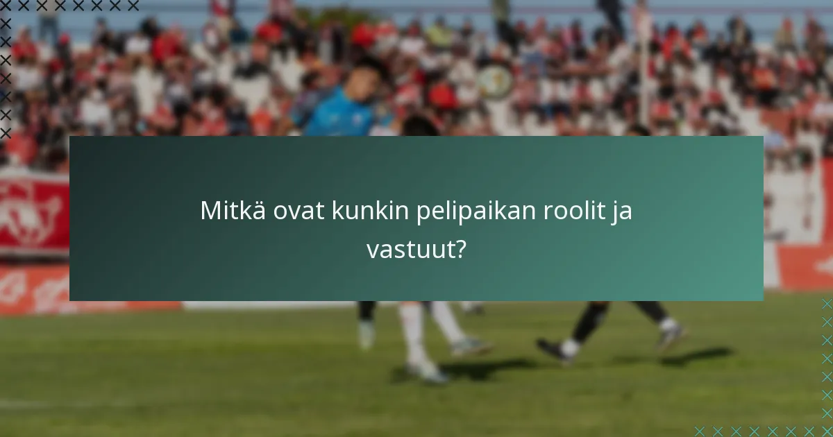 Mitkä ovat kunkin pelipaikan roolit ja vastuut?