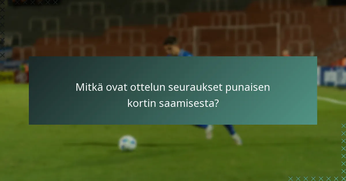 Mitkä ovat ottelun seuraukset punaisen kortin saamisesta?