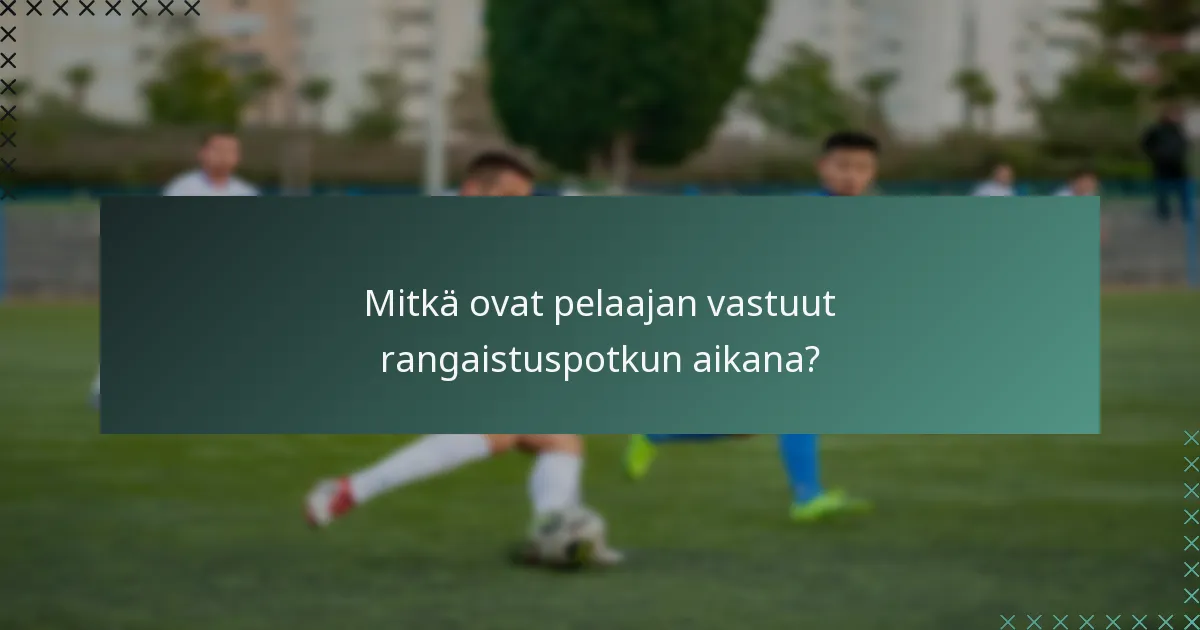 Mitkä ovat pelaajan vastuut rangaistuspotkun aikana?