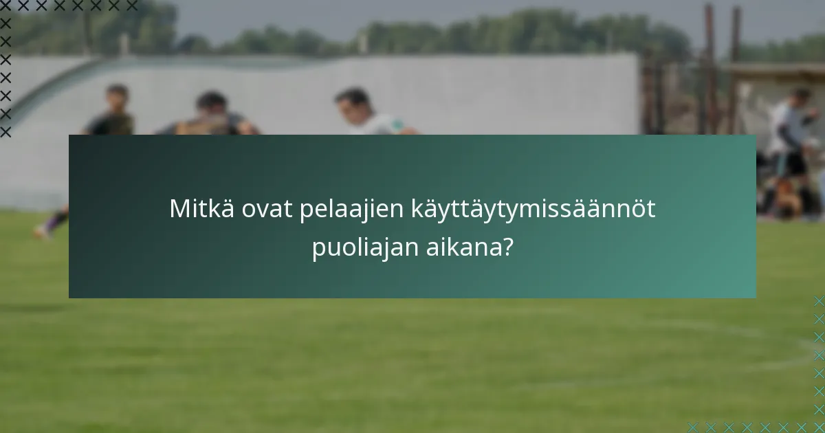 Mitkä ovat pelaajien käyttäytymissäännöt puoliajan aikana?