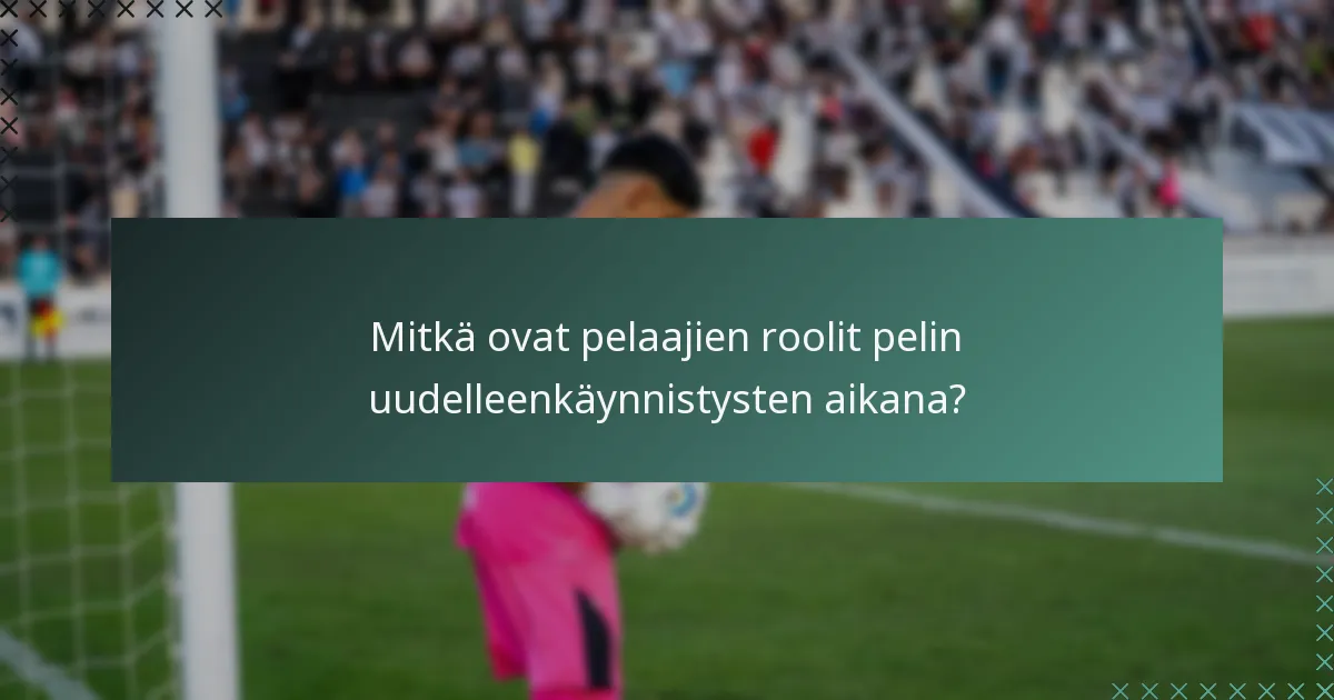 Mitkä ovat pelaajien roolit pelin uudelleenkäynnistysten aikana?