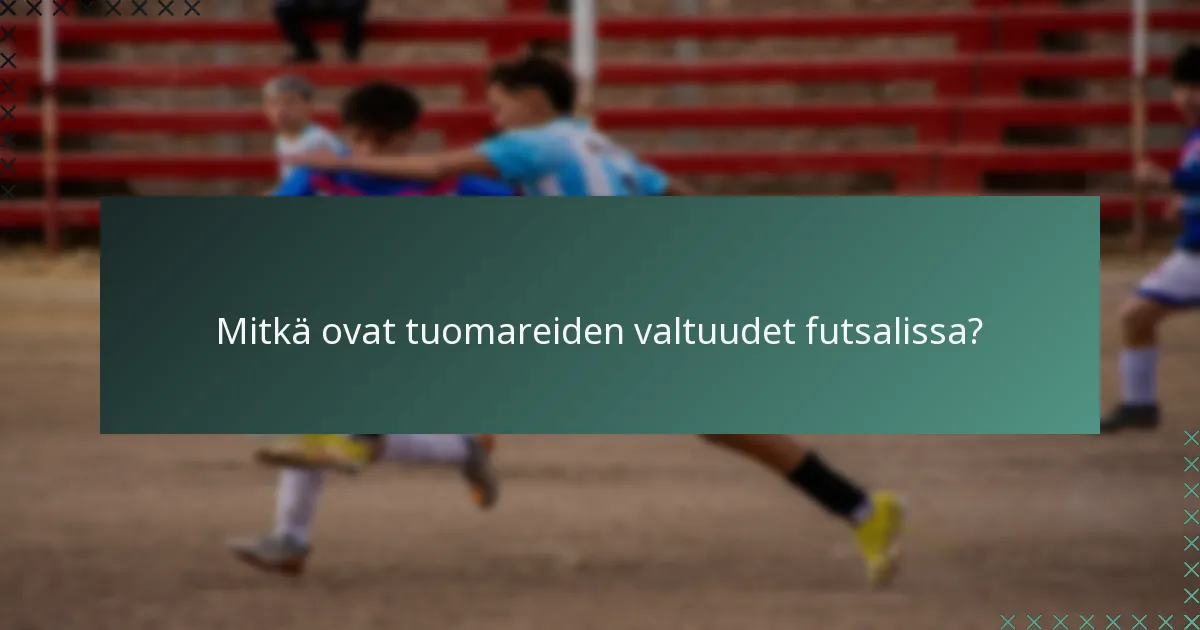 Mitkä ovat tuomareiden valtuudet futsalissa?