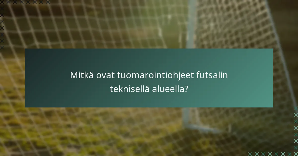 Mitkä ovat tuomarointiohjeet futsalin teknisellä alueella?