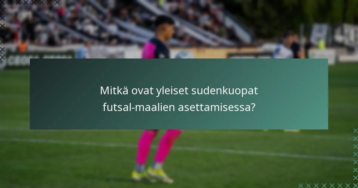 Mitkä ovat yleiset sudenkuopat futsal-maalien asettamisessa?