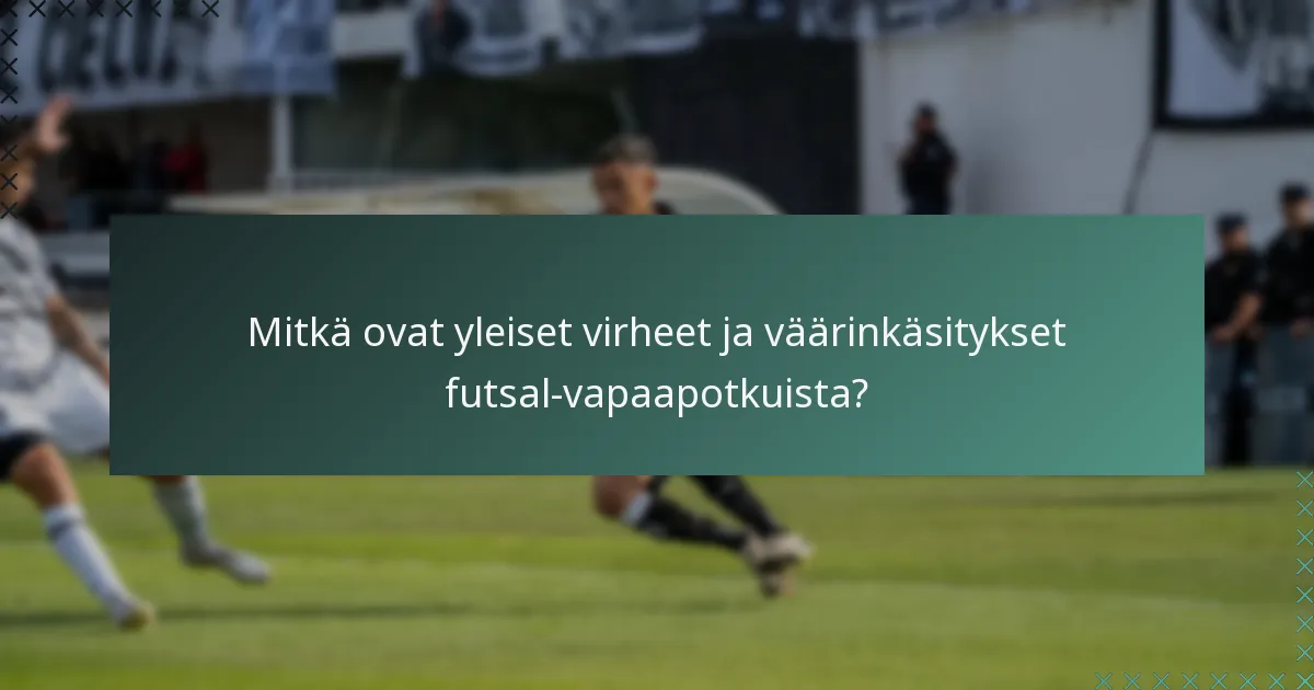 Mitkä ovat yleiset virheet ja väärinkäsitykset futsal-vapaapotkuista?