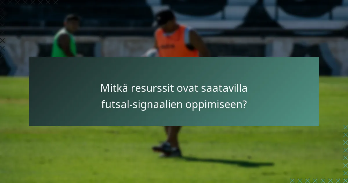 Mitkä resurssit ovat saatavilla futsal-signaalien oppimiseen?
