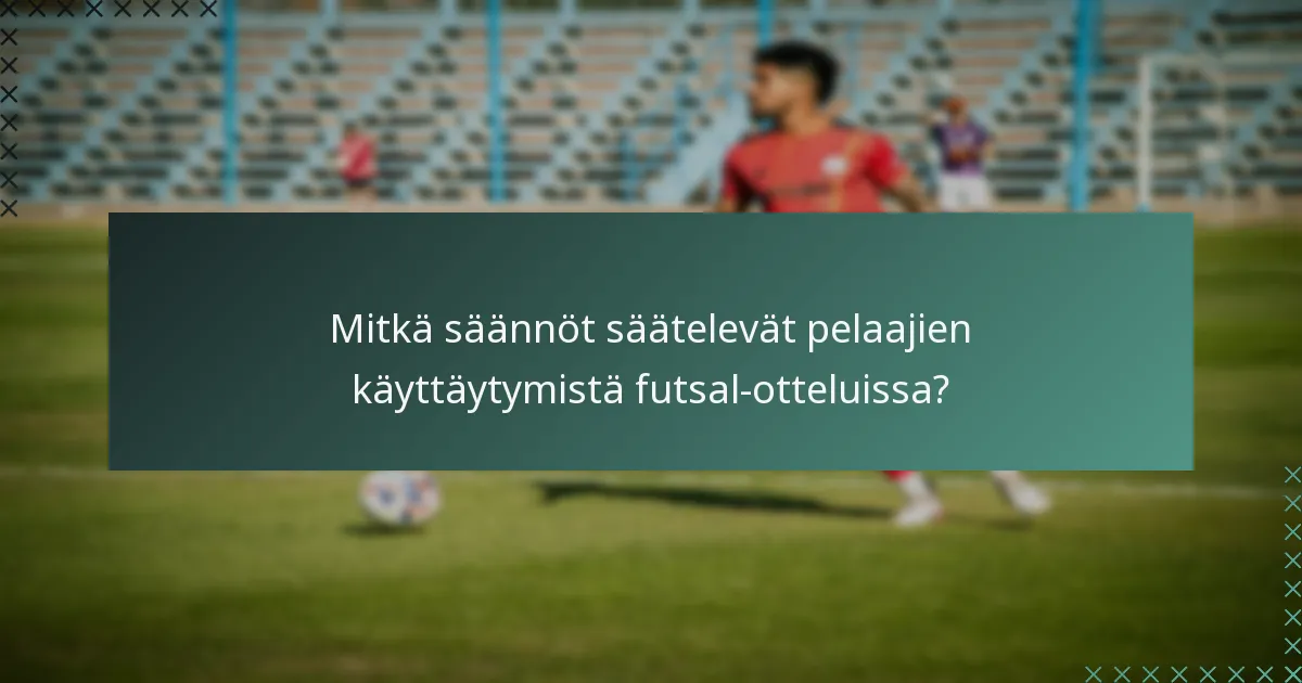 Mitkä säännöt säätelevät pelaajien käyttäytymistä futsal-otteluissa?
