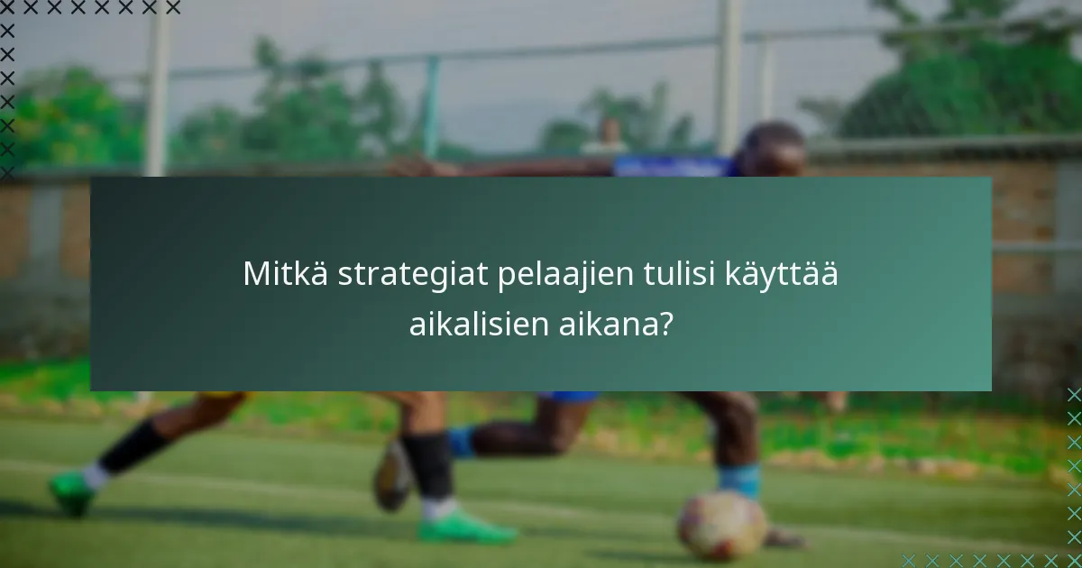 Mitkä strategiat pelaajien tulisi käyttää aikalisien aikana?