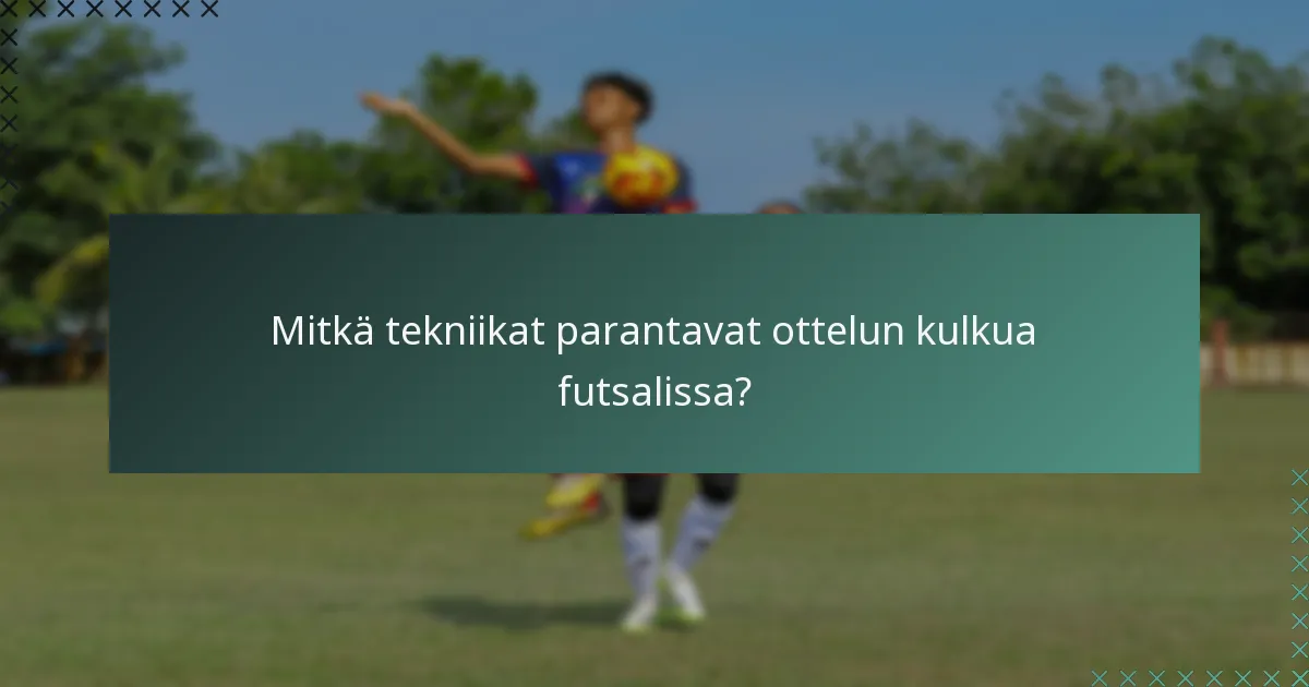 Mitkä tekniikat parantavat ottelun kulkua futsalissa?